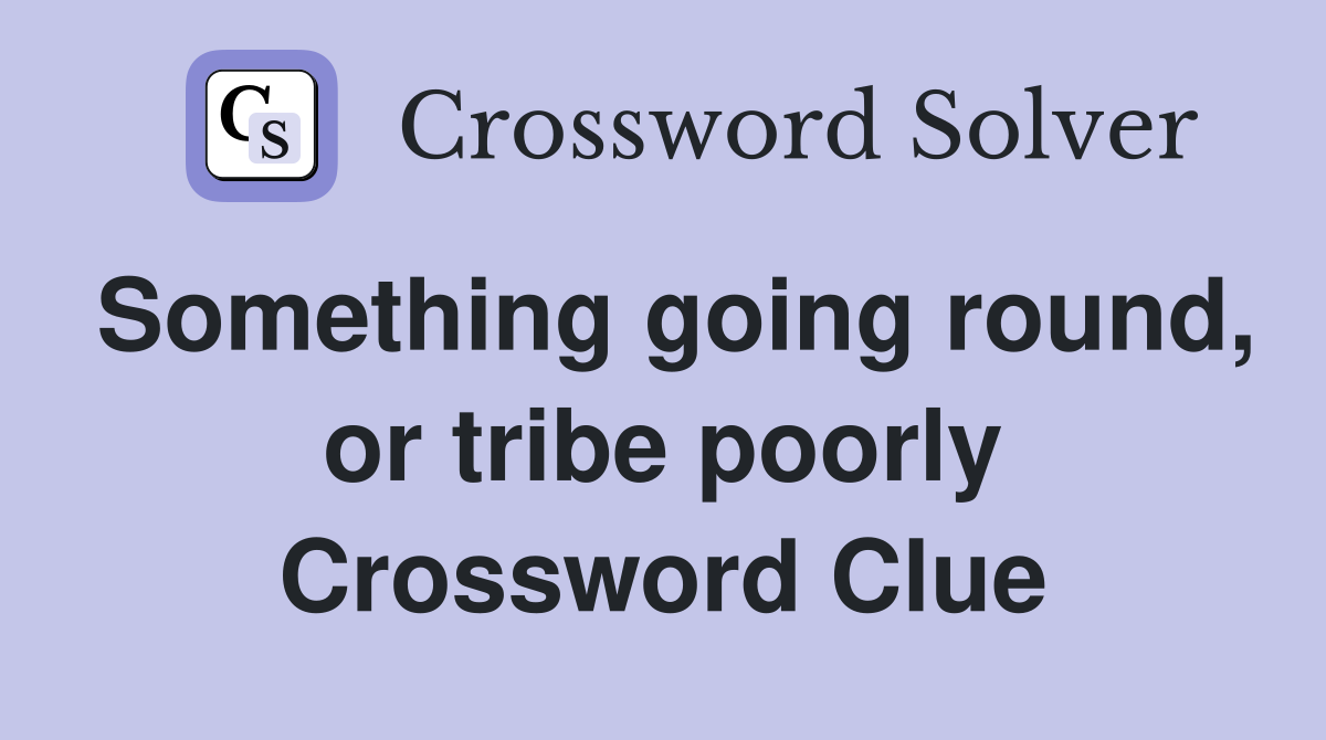 Something going round, or tribe poorly Crossword Clue
