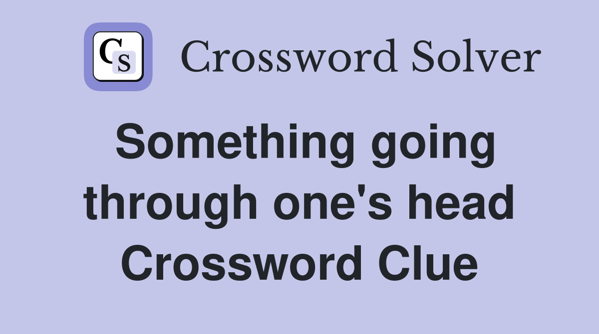Something going through one's head Crossword Clue