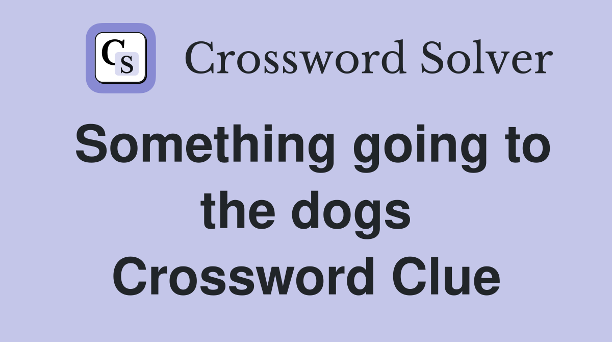 Something going to the dogs Crossword Clue