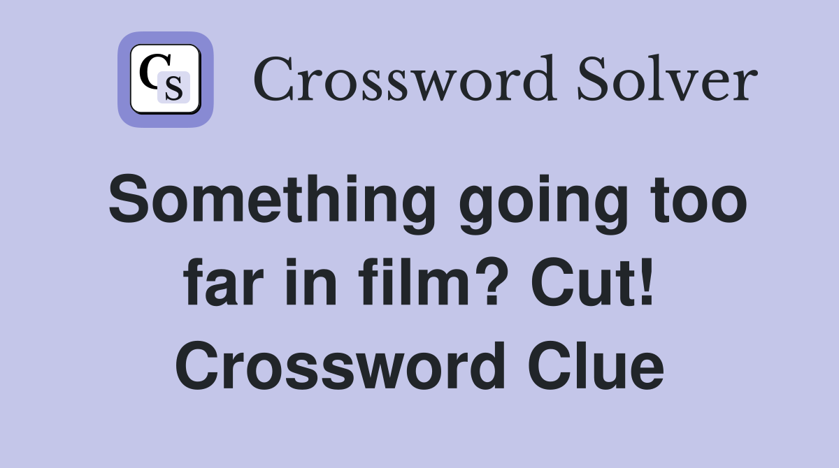 Something going too far in film? Cut! Crossword Clue
