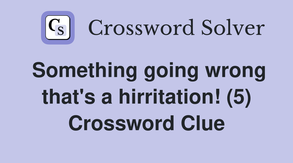 Something going wrong that's a hirritation! (5) Crossword Clue