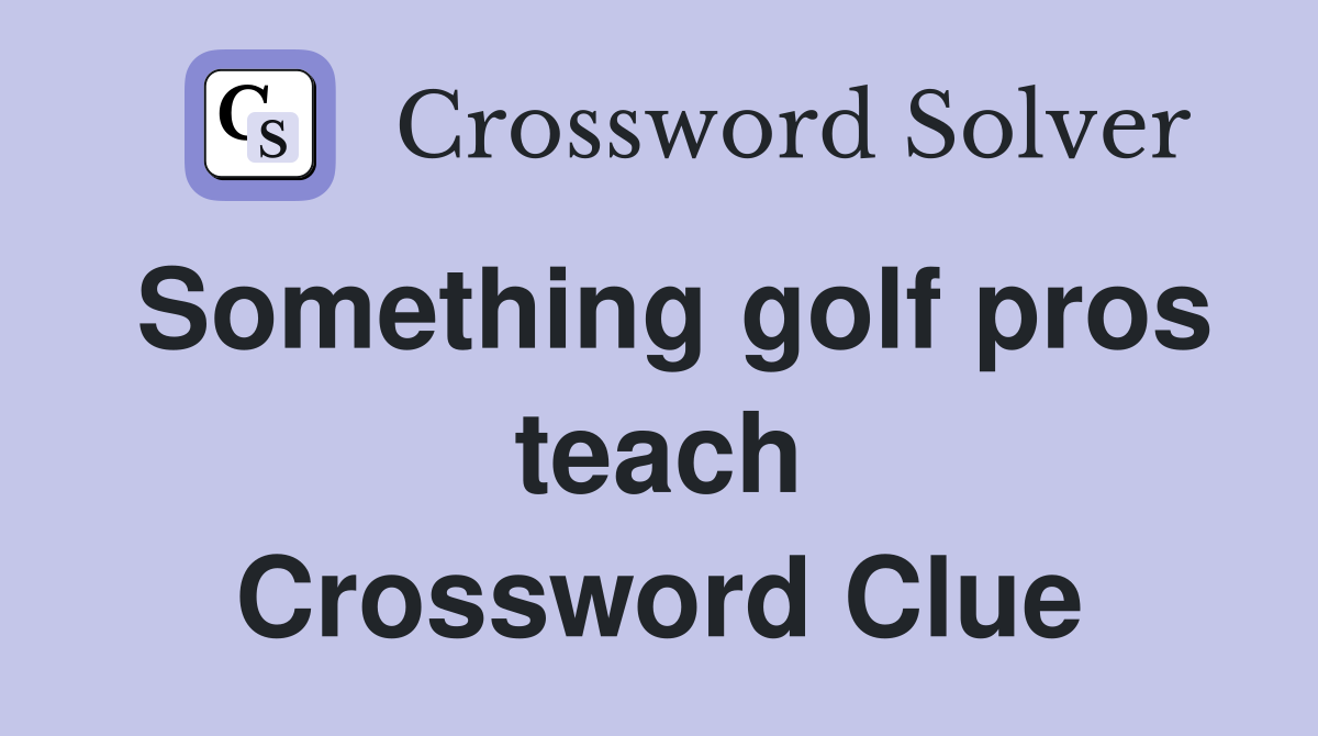 Something golf pros teach Crossword Clue