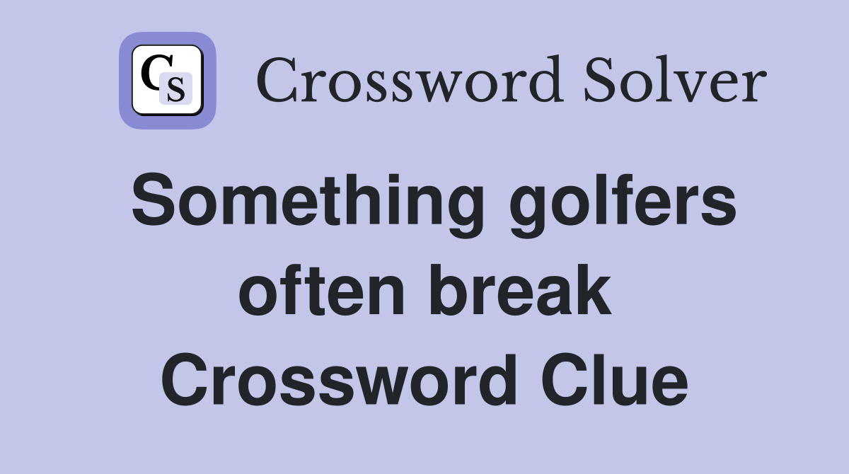 Something golfers often break Crossword Clue