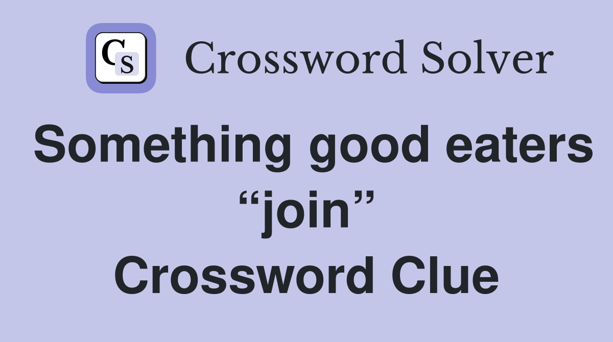 Something good eaters “join” Crossword Clue