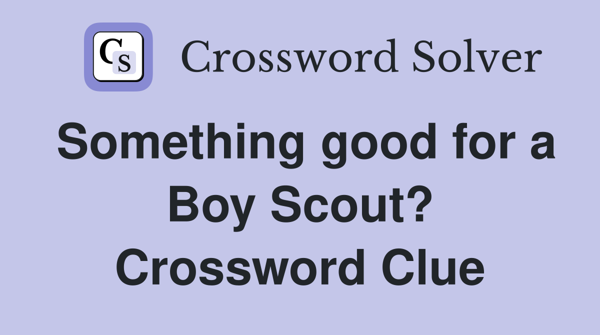 Something good for a Boy Scout? Crossword Clue