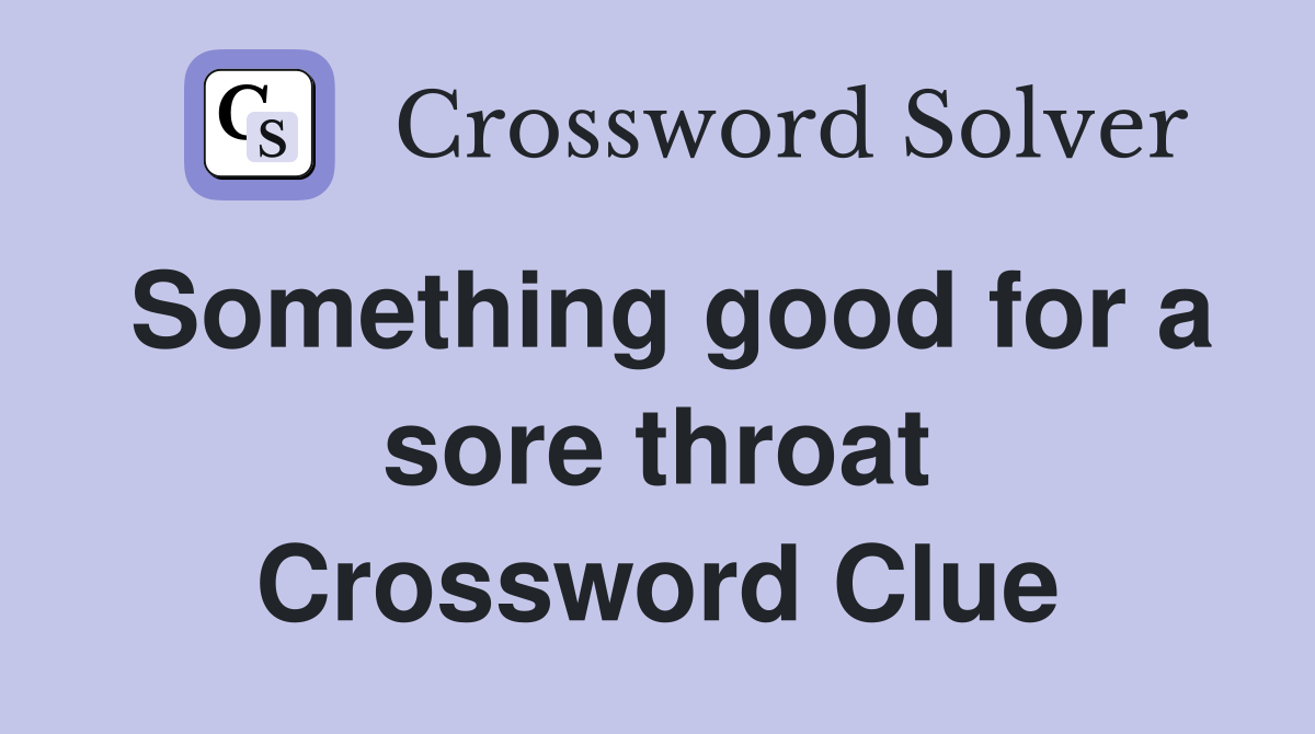 Something good for a sore throat Crossword Clue
