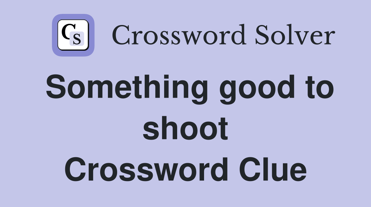 Something good to shoot Crossword Clue