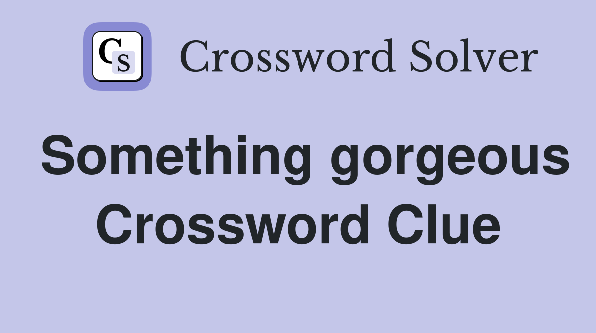 Something gorgeous Crossword Clue