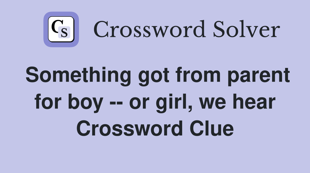 Something got from parent for boy -- or girl, we hear Crossword Clue