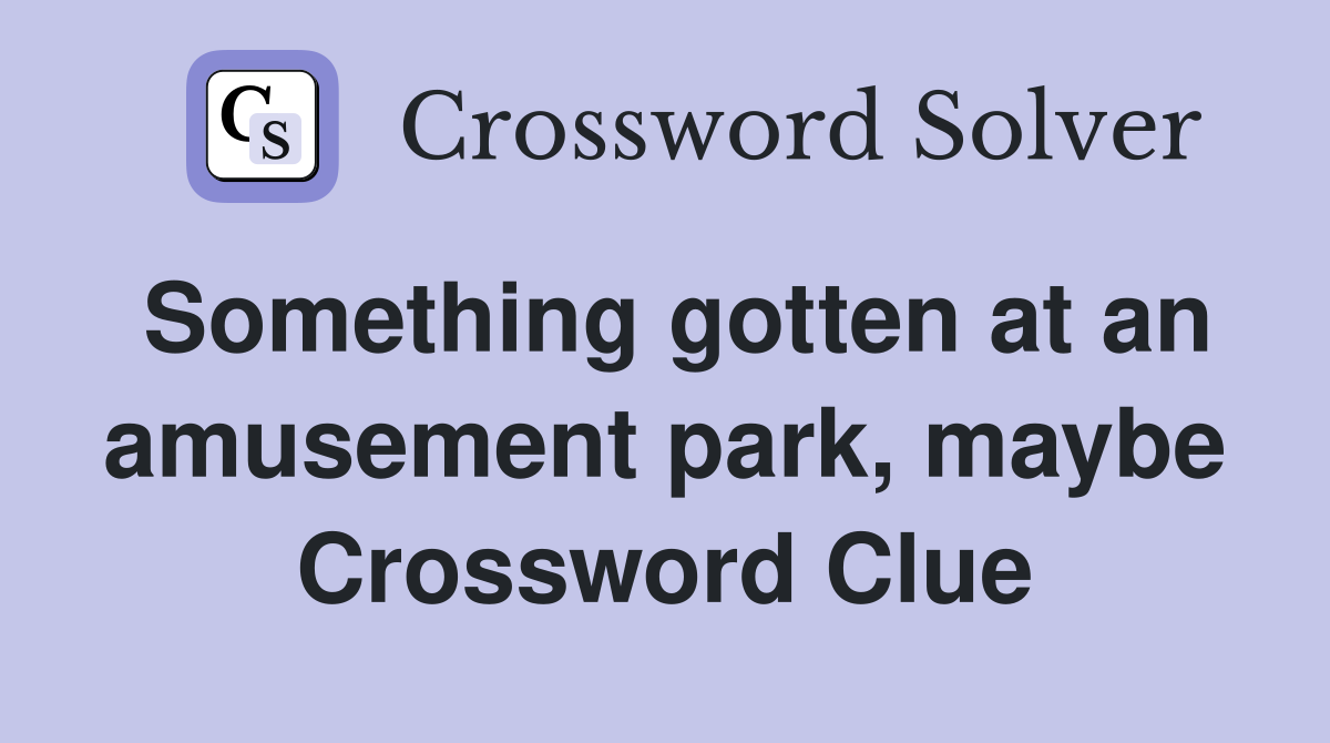 Something gotten at an amusement park, maybe Crossword Clue