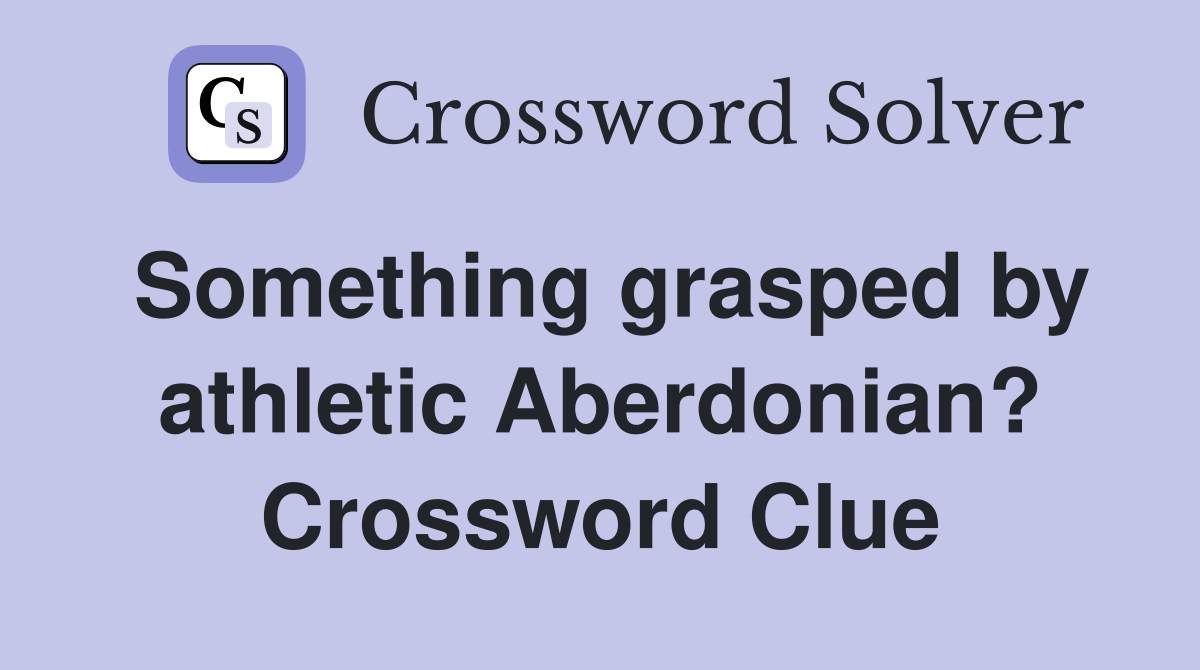 Something grasped by athletic Aberdonian? Crossword Clue