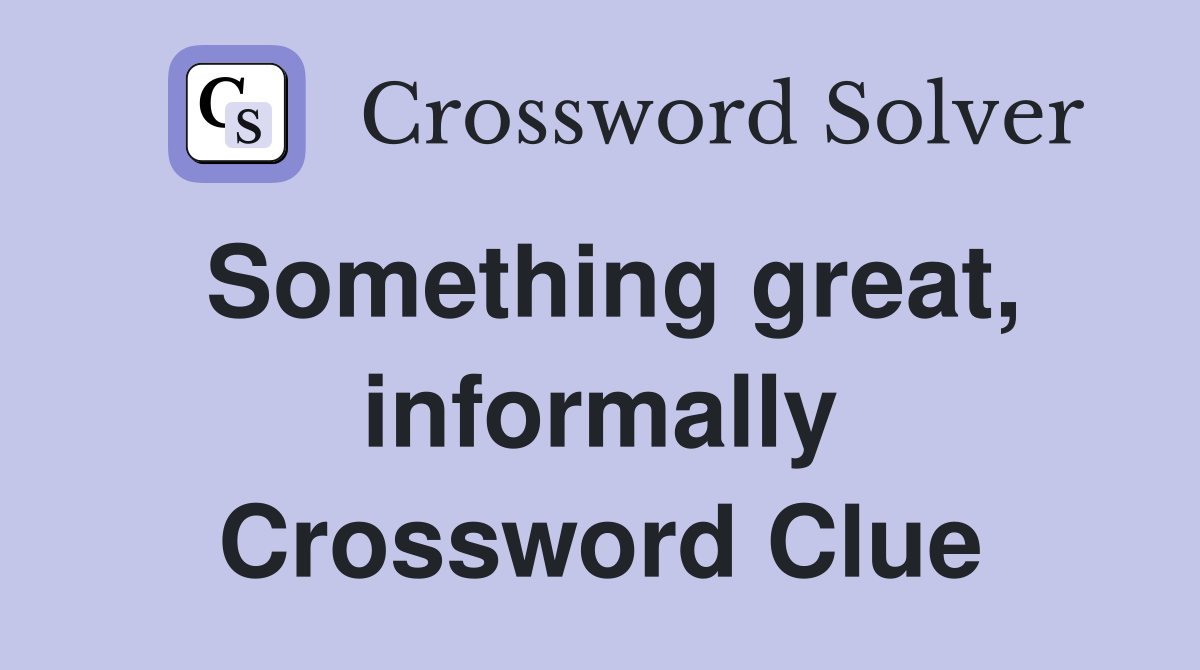 Something great, informally Crossword Clue