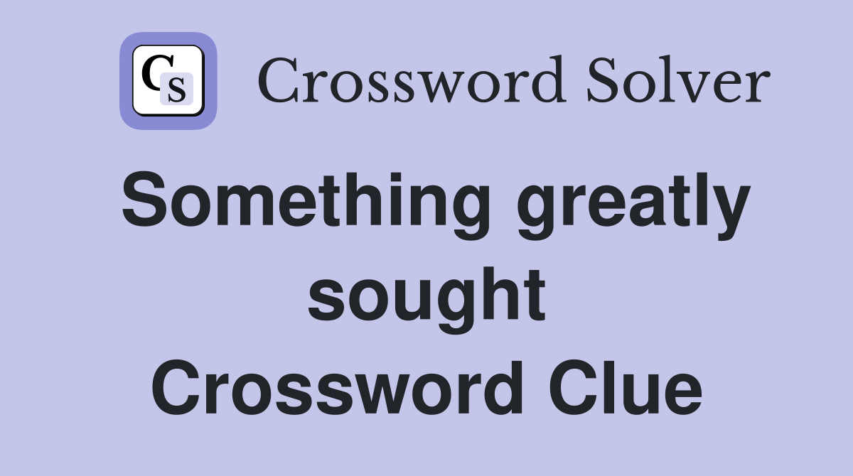 Something greatly sought Crossword Clue