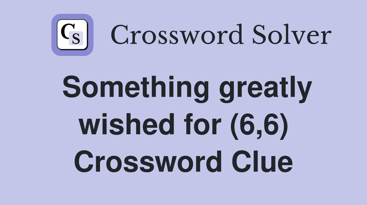 Something greatly wished for (6,6) Crossword Clue