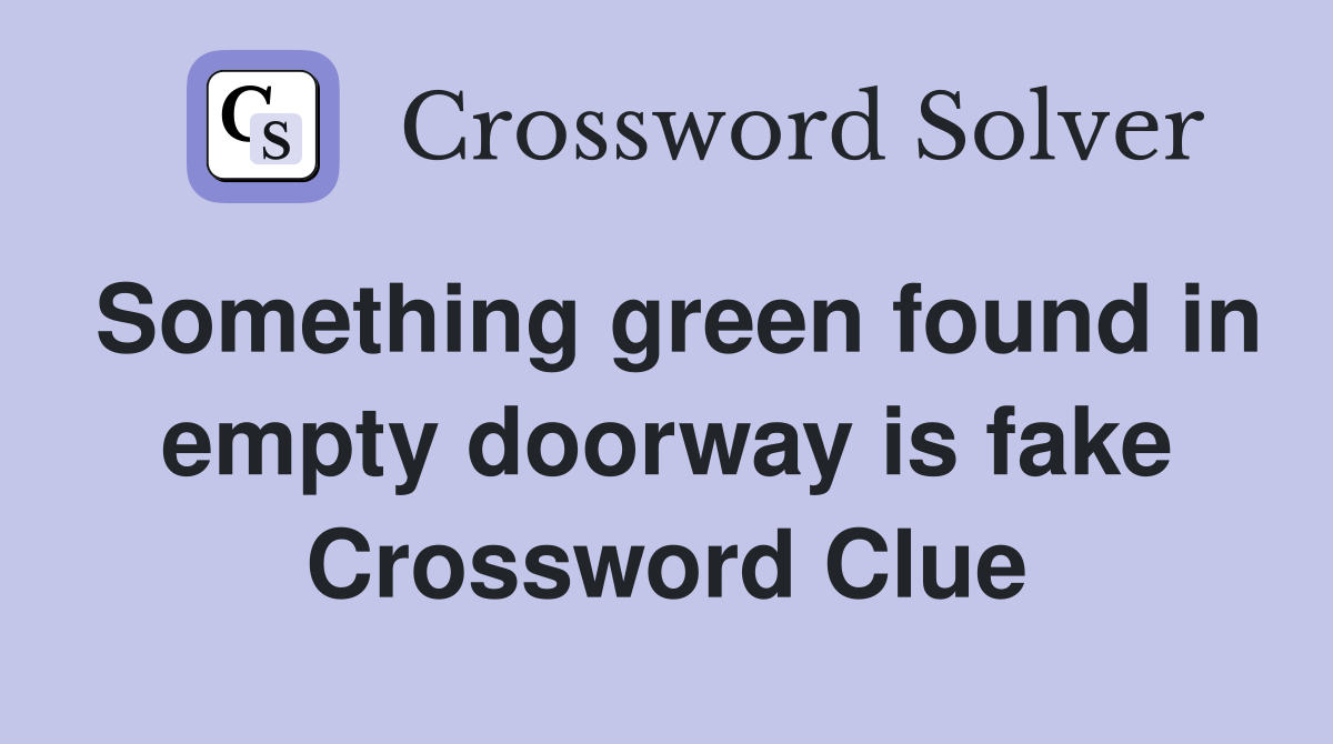 Something green found in empty doorway is fake Crossword Clue