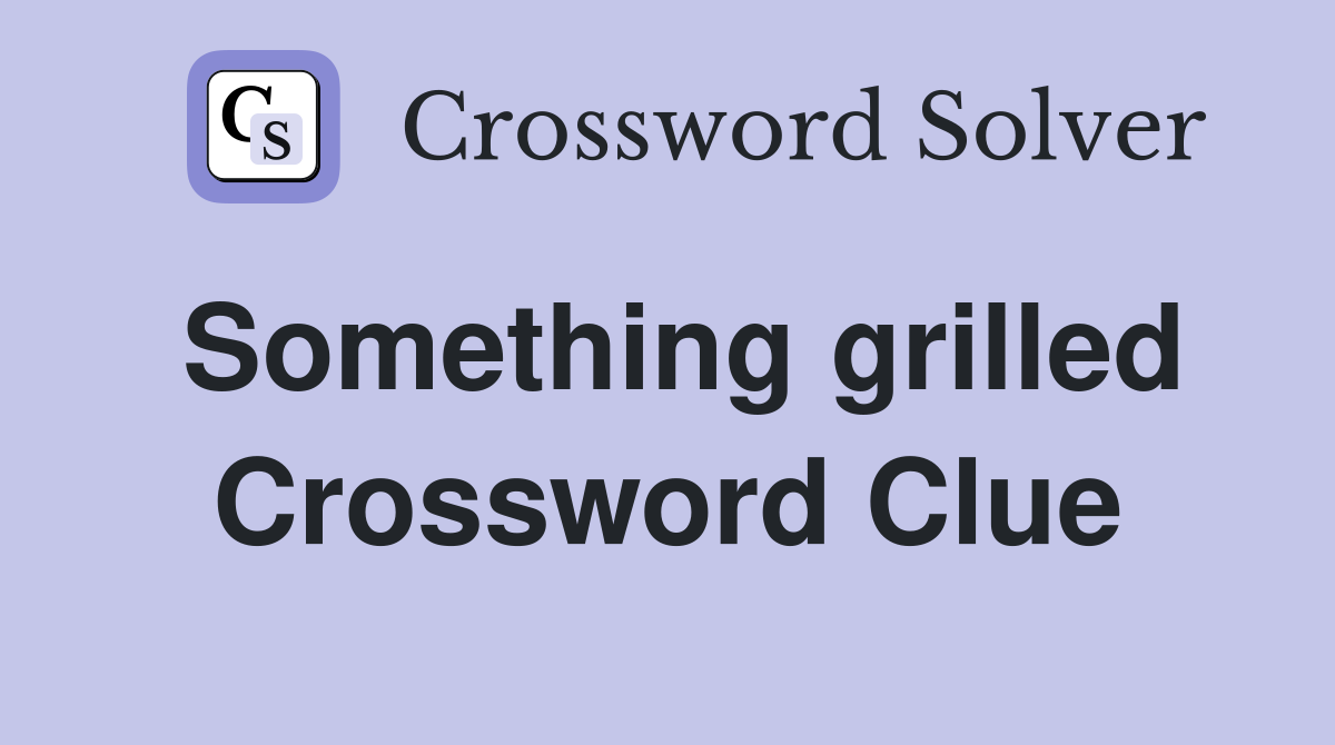 Something grilled Crossword Clue