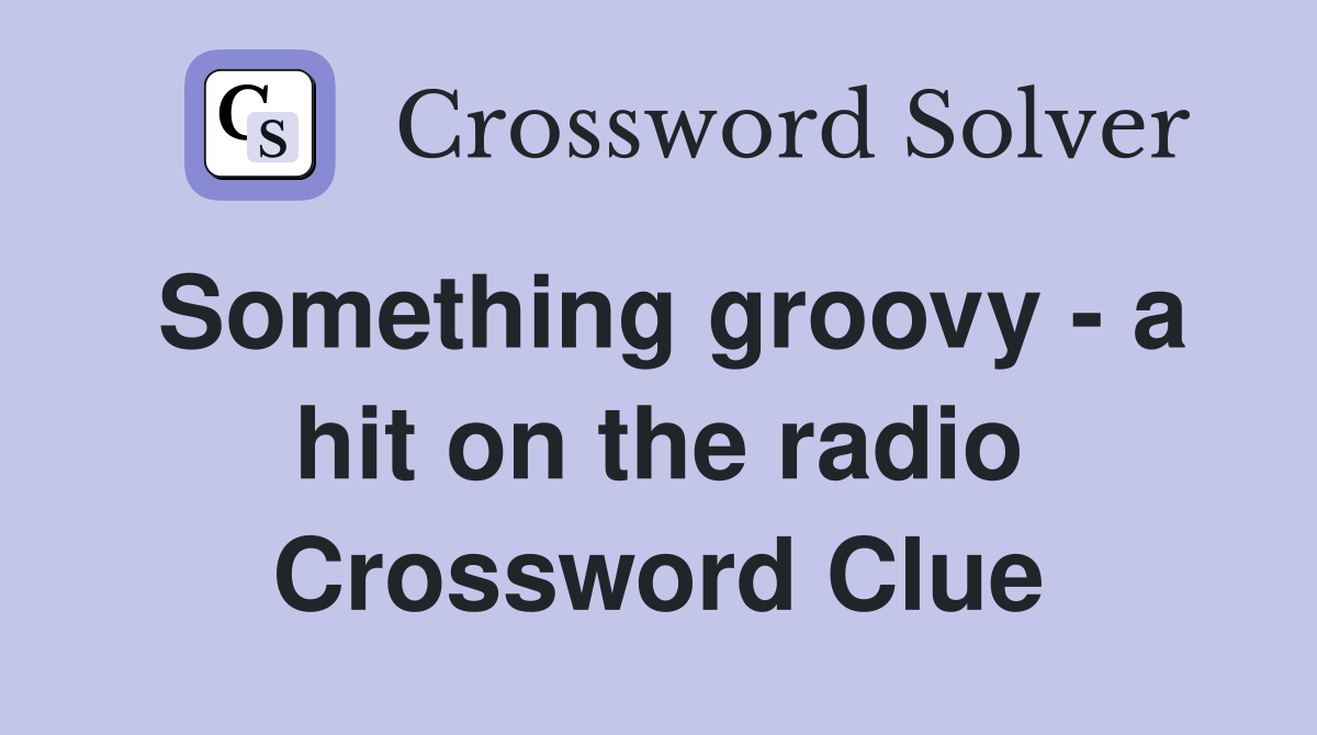 Something groovy - a hit on the radio Crossword Clue