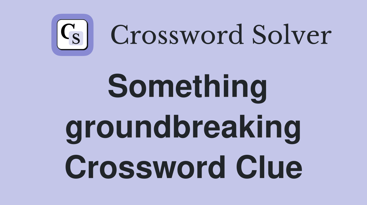 Something groundbreaking Crossword Clue