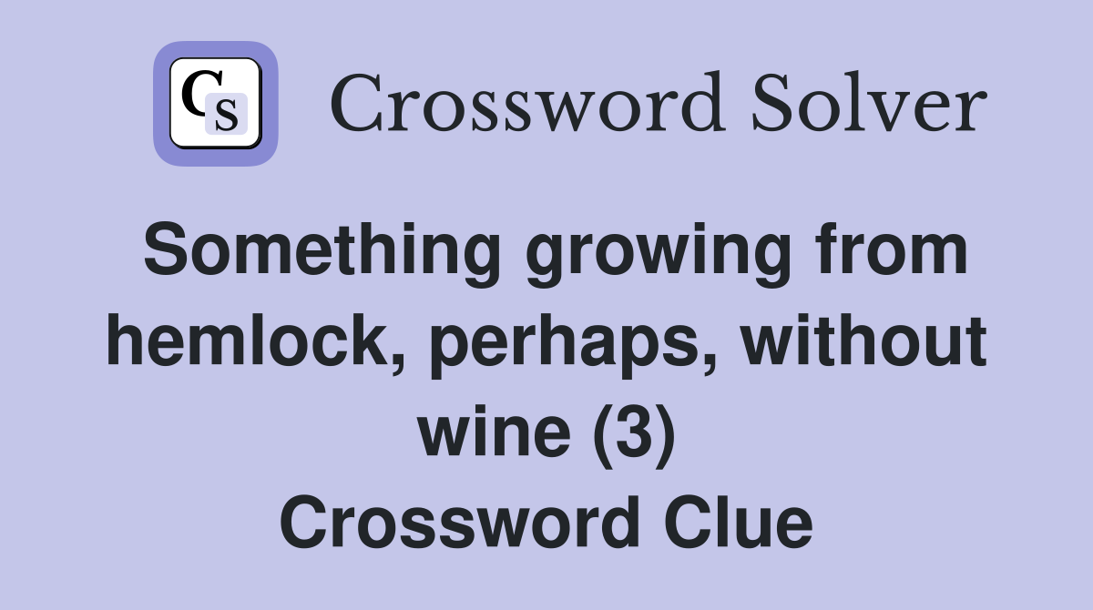 Something growing from hemlock, perhaps, without wine (3) Crossword Clue