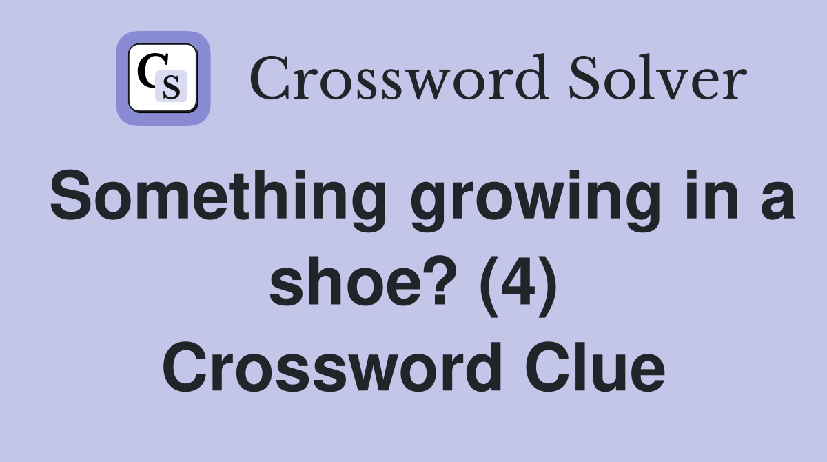 Something growing in a shoe? (4) Crossword Clue