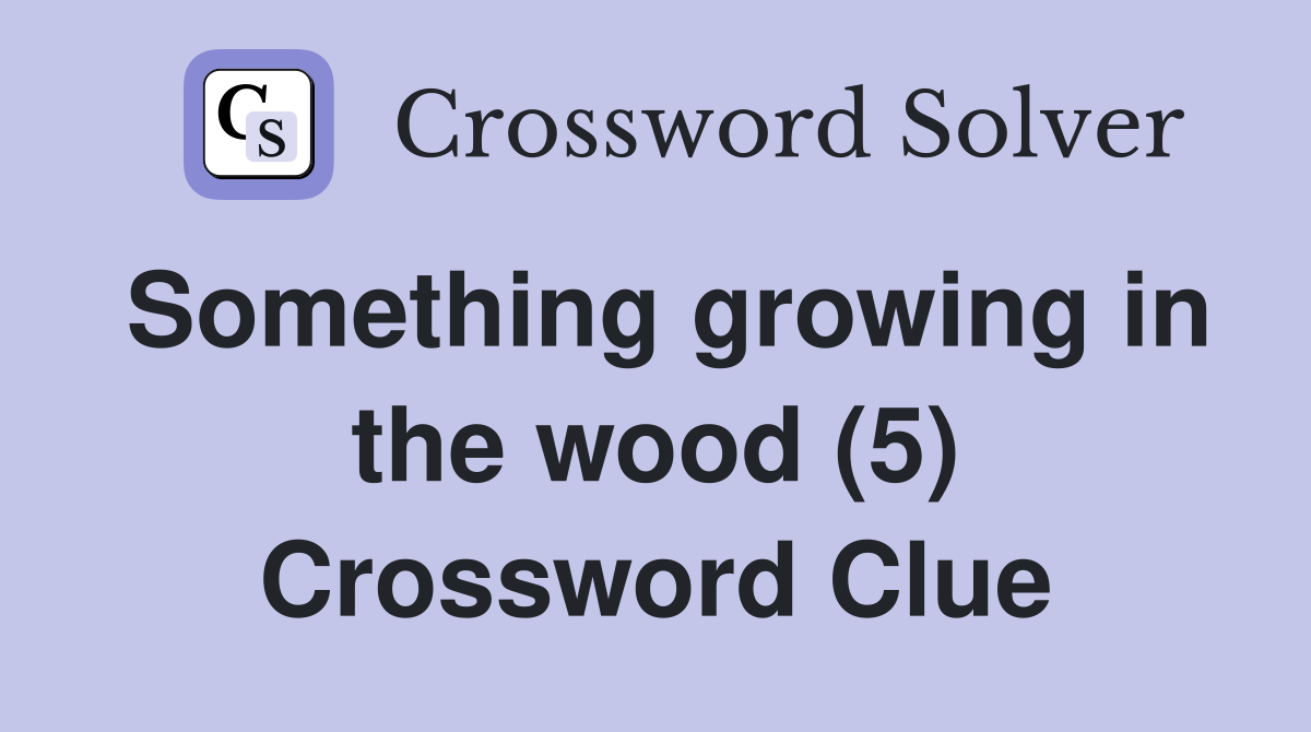 Something growing in the wood (5) Crossword Clue