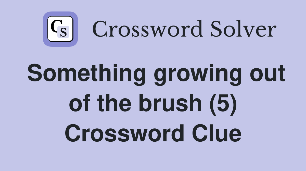 Something growing out of the brush (5) Crossword Clue
