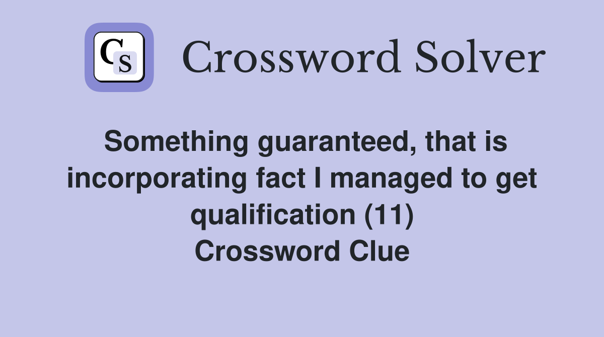 Something guaranteed, that is incorporating fact I managed to get qualification (11) Crossword Clue