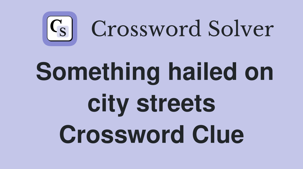 Something hailed on city streets Crossword Clue
