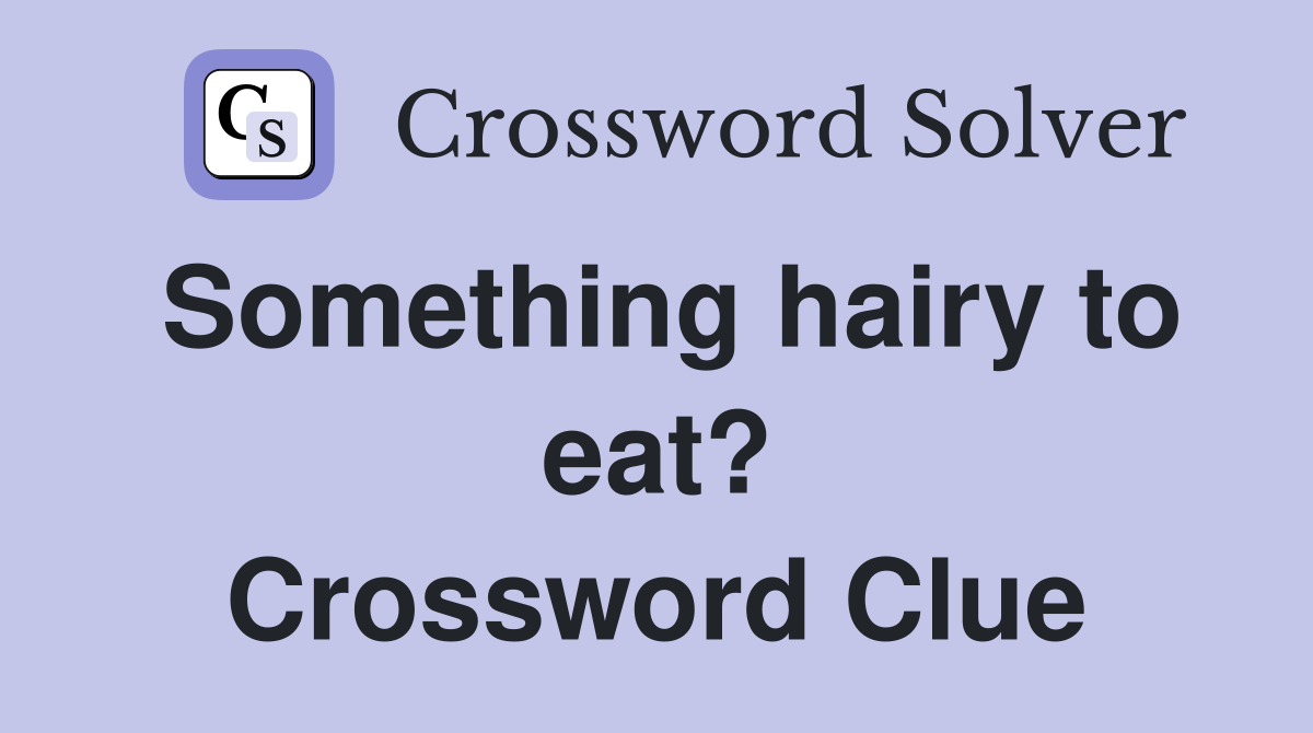 Something hairy to eat? Crossword Clue