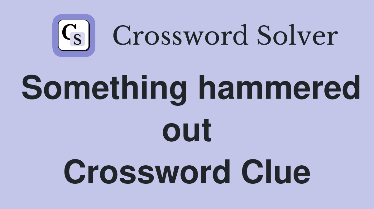 Something hammered out Crossword Clue