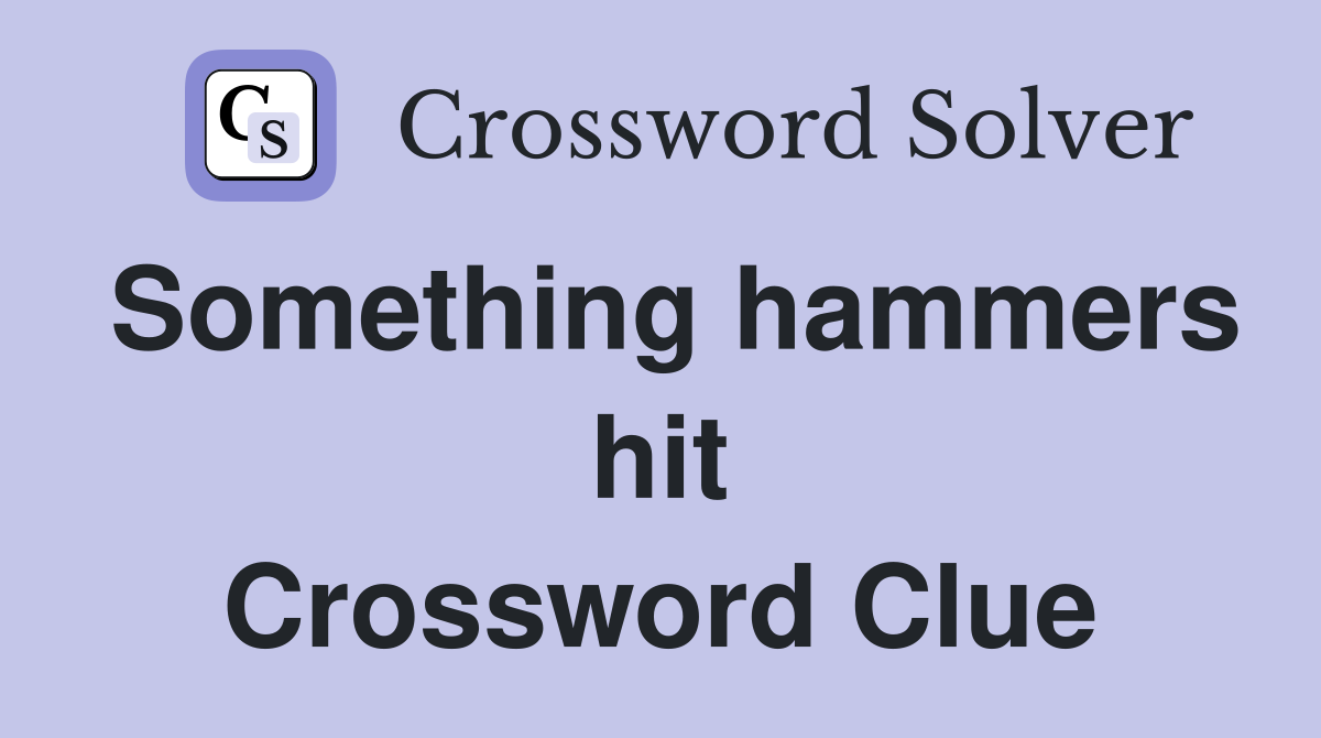 Something hammers hit Crossword Clue