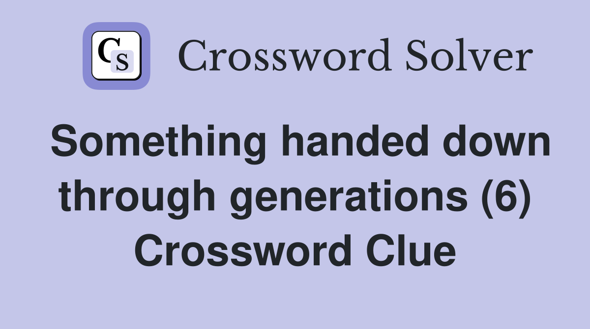 Something handed down through generations (6) Crossword Clue