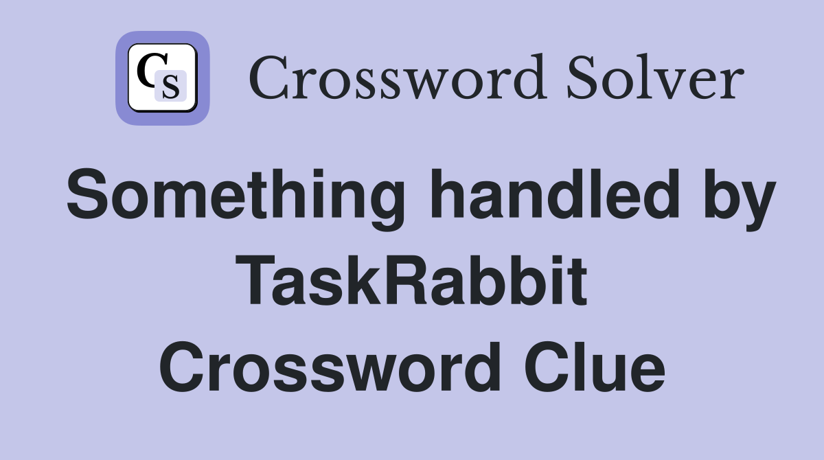 Something handled by TaskRabbit Crossword Clue
