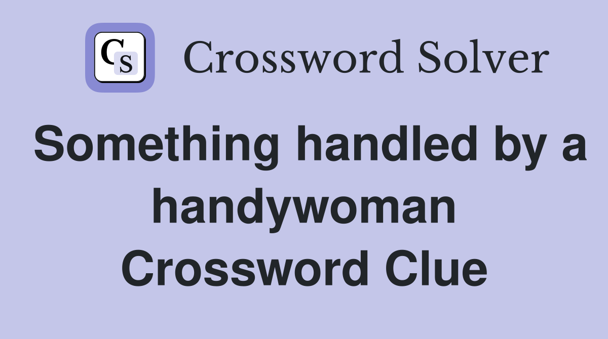 Something handled by a handywoman Crossword Clue