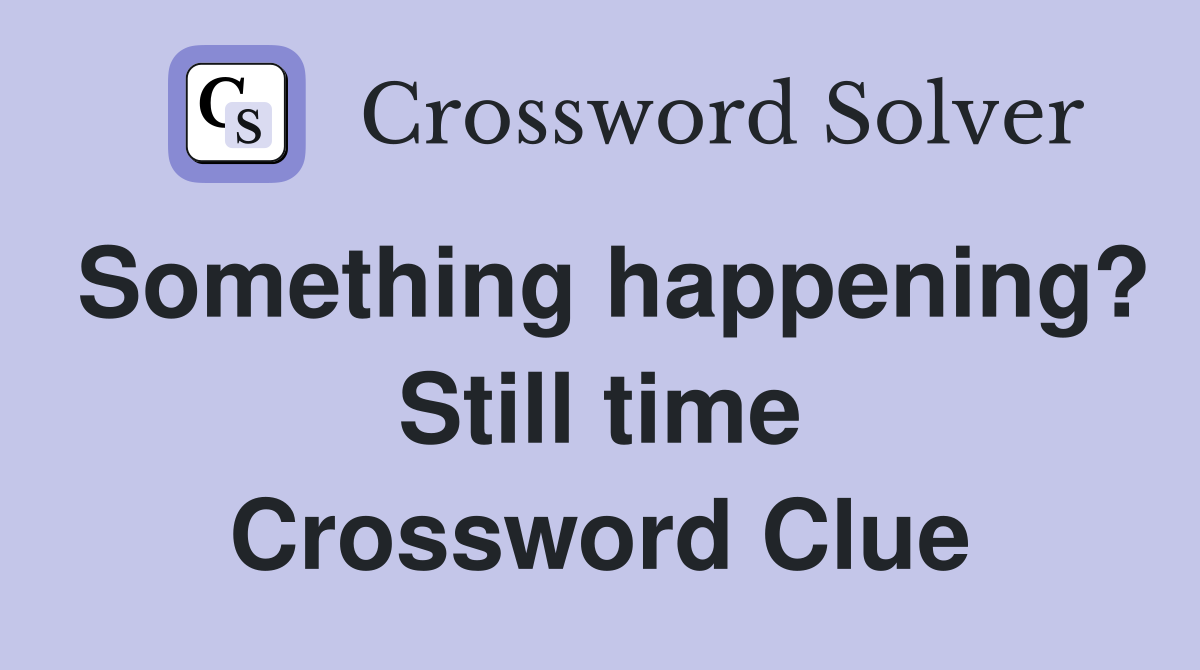Something happening? Still time Crossword Clue