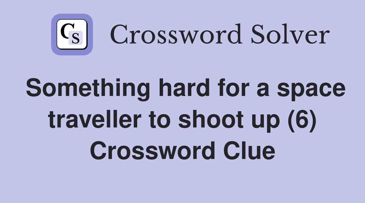 Something hard for a space traveller to shoot up (6) Crossword Clue
