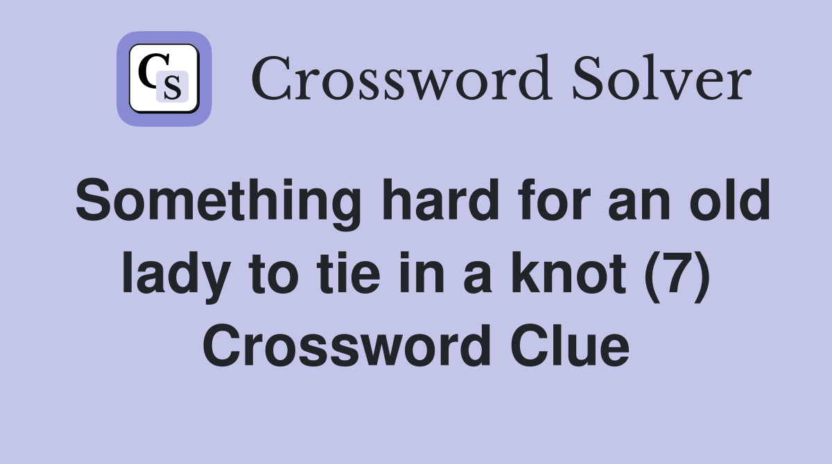 Something hard for an old lady to tie in a knot (7) Crossword Clue