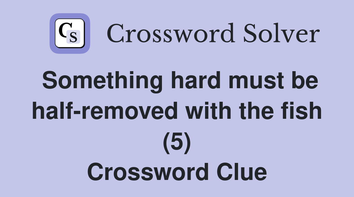 Something hard must be half-removed with the fish (5) Crossword Clue