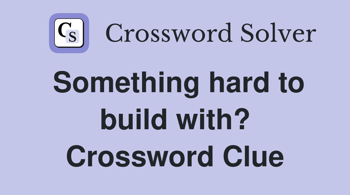 Something hard to build with? Crossword Clue