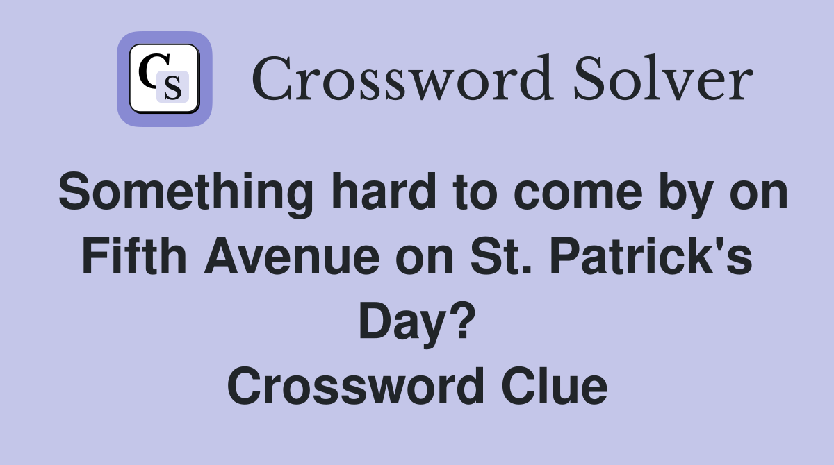 Something hard to come by on Fifth Avenue on St. Patrick's Day? Crossword Clue
