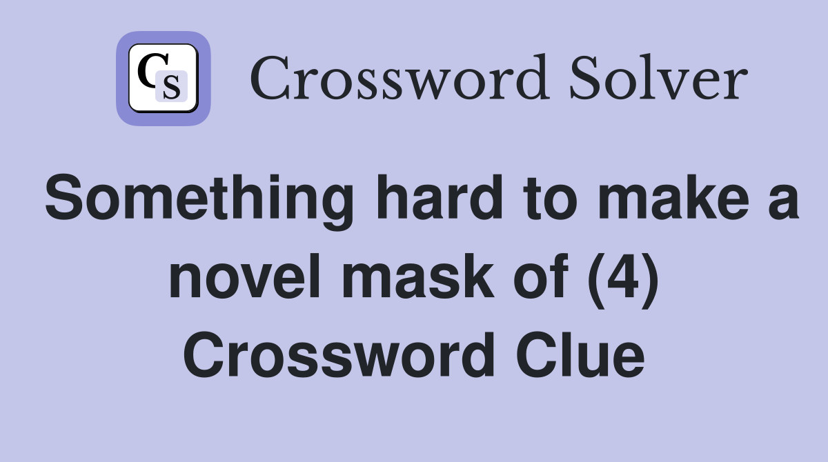 Something hard to make a novel mask of (4) Crossword Clue