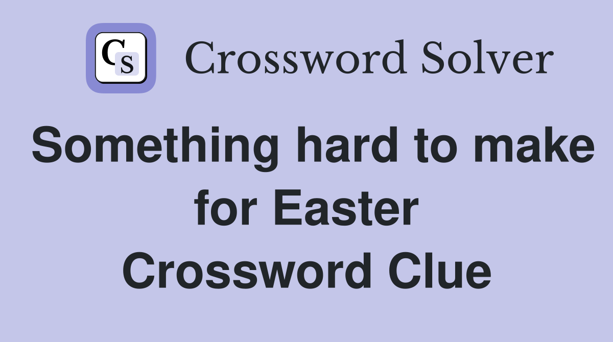 Something hard to make for Easter Crossword Clue