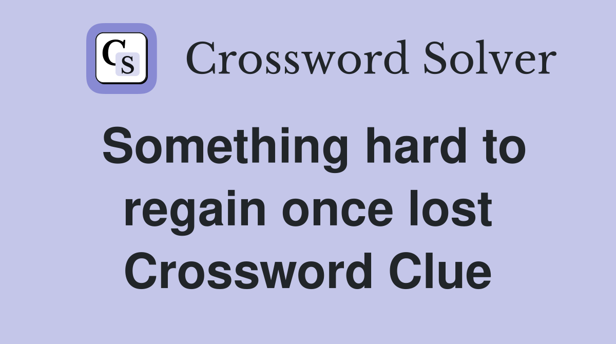 Something hard to regain once lost Crossword Clue