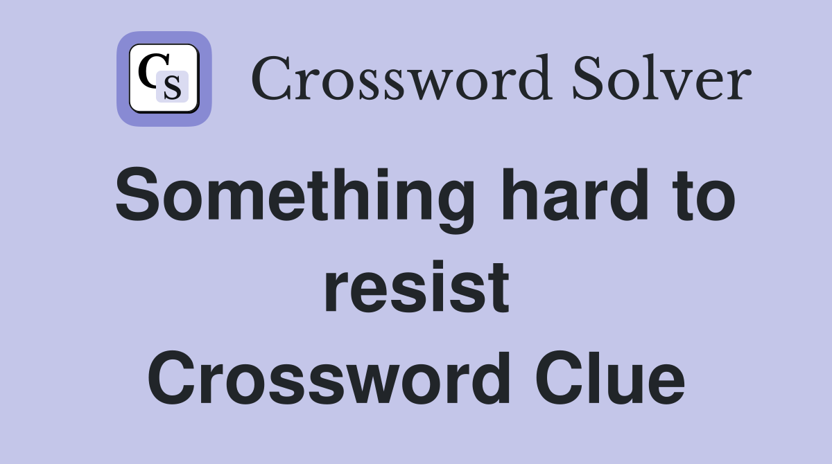 Something hard to resist Crossword Clue
