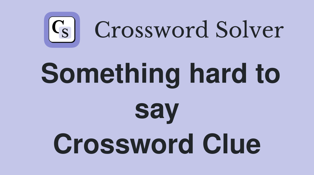 Something hard to say Crossword Clue