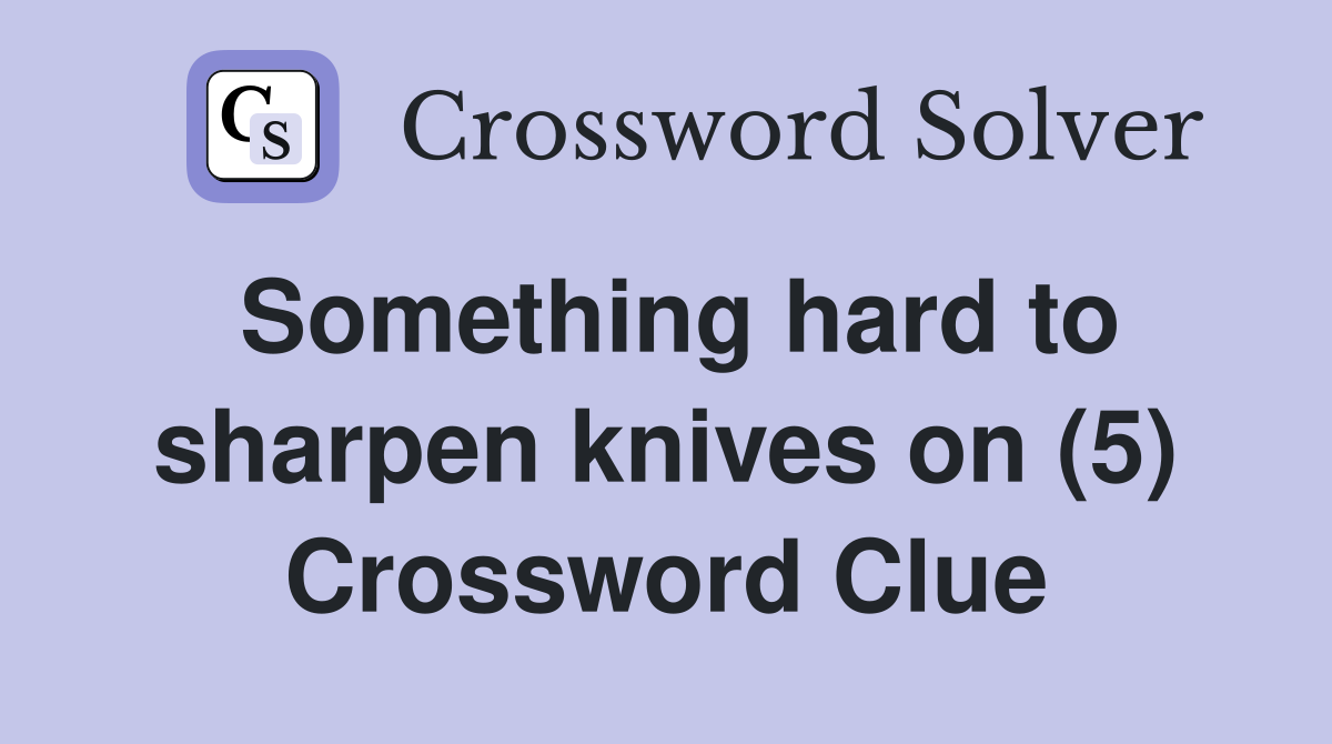 Something hard to sharpen knives on (5) Crossword Clue