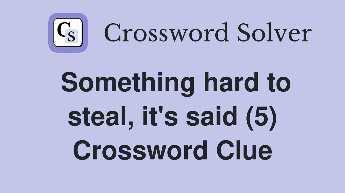 Something hard to steal, it's said (5) Crossword Clue