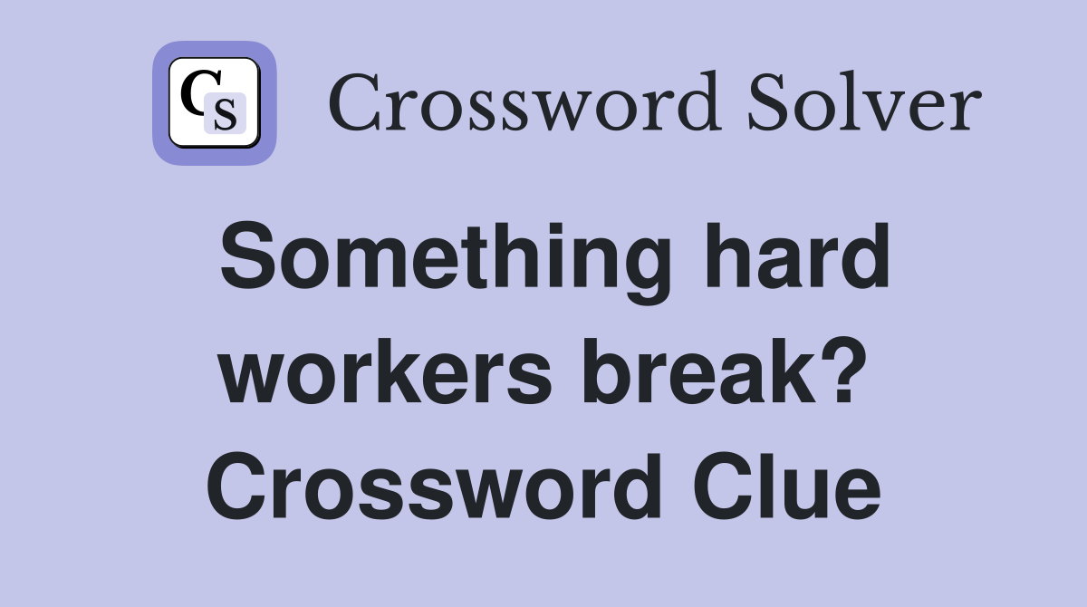 Something hard workers break? Crossword Clue