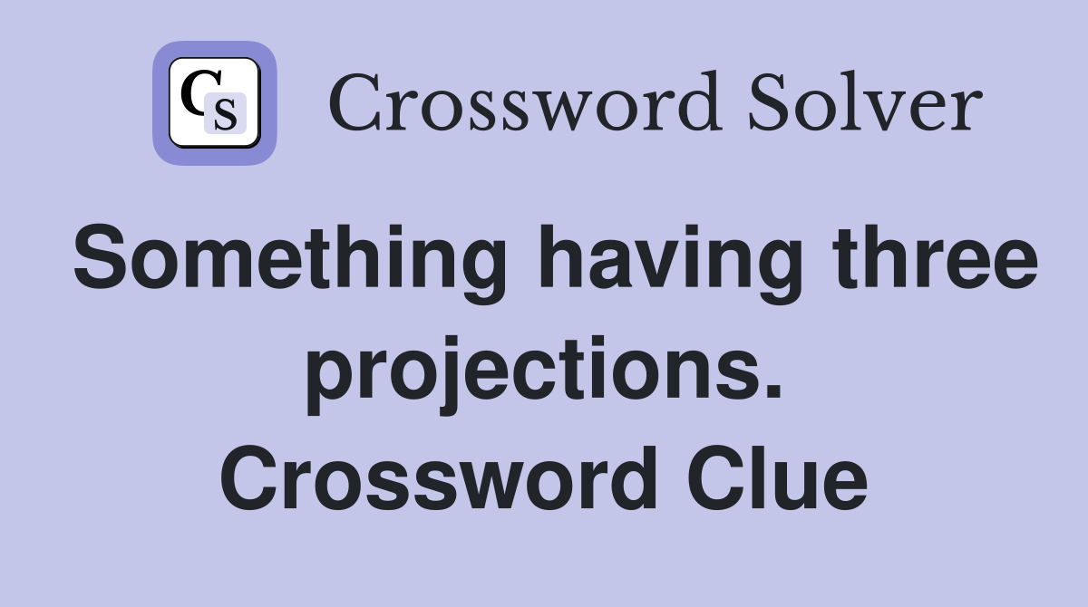 Something having three projections. Crossword Clue