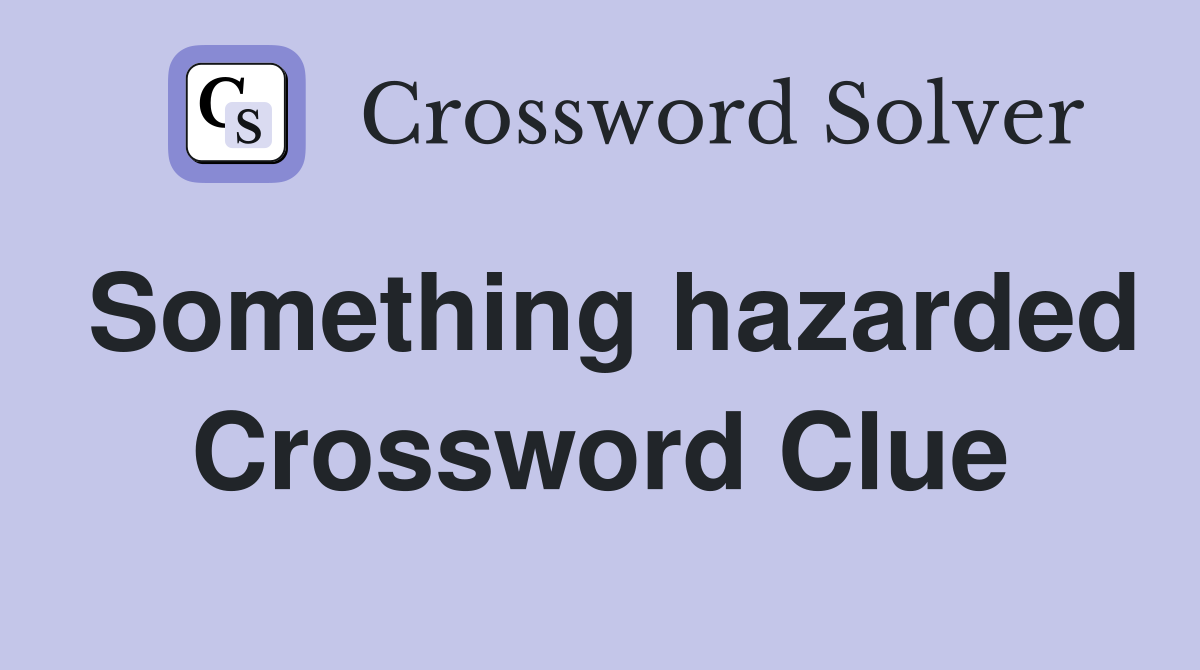 Something hazarded Crossword Clue